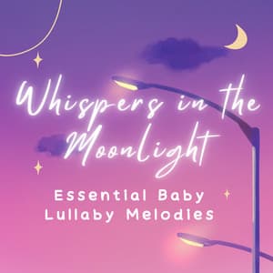 Whispers in the Moonlight: Essential Baby Lullaby Melodies - Upbeat Instrumental Music