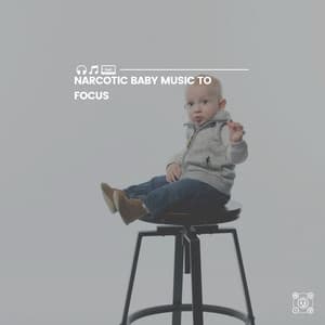 Narcotic Baby Music to Focus - Bedtime Baby