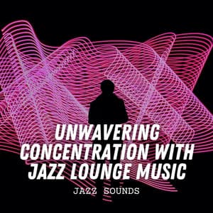 Jazz Sounds: Unwavering Concentration with Jazz Lounge Music - Chilled Jazz Atmosphere