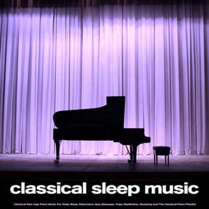 Classical Sleep Music: Classical New Age Piano Music For Deep Sleep, Relaxation, Spa, Massage, Yoga, Meditation, Studying and The Classical Piano Playlist - Classical Piano
