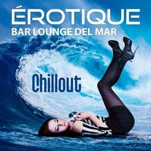 Érotique bar lounge del mar - Chillout musique, Cafe bouddha love, Détente profonde, Collection musique douce d'ambiance 2017 - Erotique Chillout Musique Café