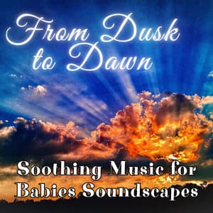 From Dusk to Dawn: Soothing Music for Babies Soundscapes - Sleeping Music Playlist