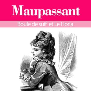 Guy de Maupassant : ses plus grands chefs d'oeuvre, Boule de suif et le Horla - Guy de Maupassant