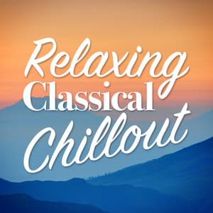 Relaxing Classical Chillout - Chill Out Music Academy
