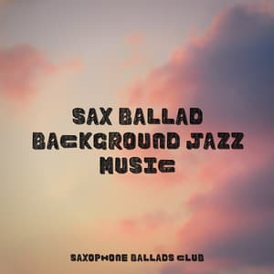 Sax Ballad, Background Jazz Music - Saxophone Ballads Club