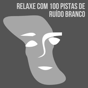Relaxe com 100 Pistas de Ruído Branco - Ruído Branco
