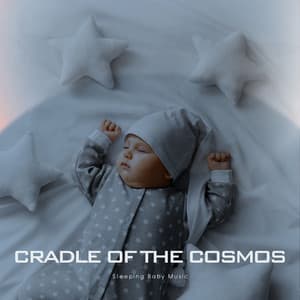 Cradle of the Cosmos: Baby Sleep Music - Sleeping Baby Music