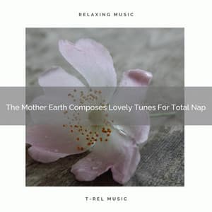 The Mother Earth Composes Lovely Tunes For Total Nap - Sound Sleeping