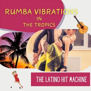 Rumba Vibrations in the Tropics - The Latino Hit Machine