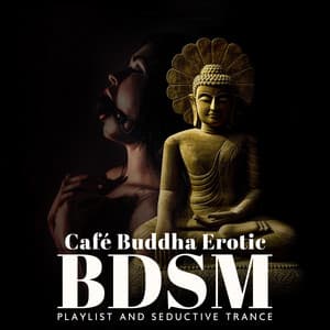 Café Buddha Erotic BDSM Playlist and Seductive Trance - Sexual Hypnotic Audio