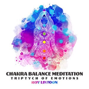 Chakra Balance Meditation: Triptych of Emotions - Roy Lintoon