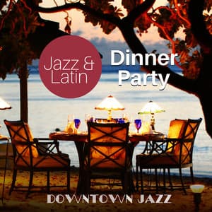 Jazz & Latin Dinner Party - Downtown Jazz