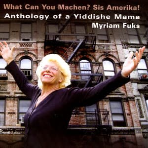 Anthology of a Yiddishe Mama - What Can You Machen? Sis Amerika! - Myriam Fuks