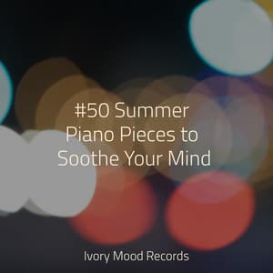 #50 Summer Piano Pieces to Soothe Your Mind - Ivory Mood