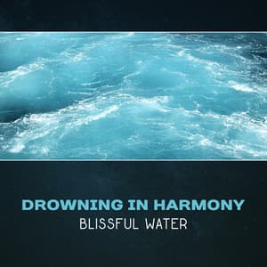Drowning in Harmony: Blissful Water - Soothing Ocean Waves Universe