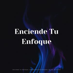 Enciende Tu Enfoque: Concentración Binaural De Luz De Fuego - Enfoque de ritmos binaurales