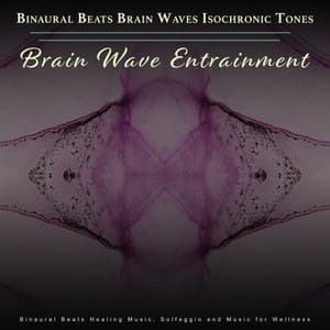 Binaural Beats Brain Waves Isochronic Tones Brain Wave Entrainment: Binarual Beats Healing Music, Solfeggio and Music for Wellness - Binaural Beats Brain Waves Isochronic Tones Brain Wave Entrainment