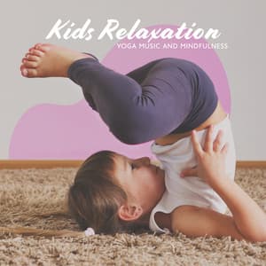 Yoga Music and Mindfulness: Kids Relaxation and Better Concentration - Kids Yoga Music Collection