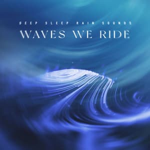 Waves We Ride - Deep Sleep Rain Sounds