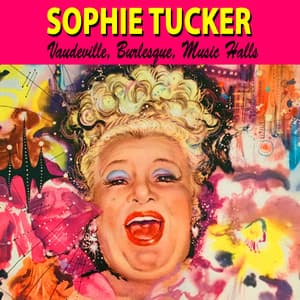 Vaudeville, Burlesque and Music Halls - Sophie Tucker