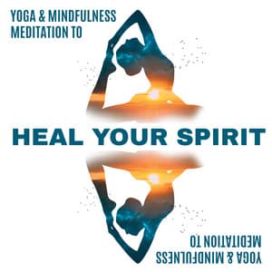 Yoga & Mindfulness Meditation to Heal Your Spirit: Soothing Relaxation Music for Meditation & Relaxation - Natural Soothing Melodies