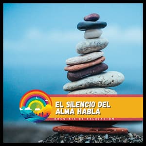 El Silencio del Alma Habla - Arcoiris de Relajación