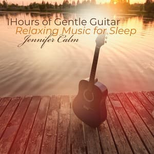 1Hours of Gentle Guitar: Relaxing Music for Sleep - Jennifer Calm