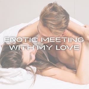 Erotic Meeting with My Love : Feel Butterflies in The Stomach, Longest Expectancy, Romantic Evening - Deep Erotica