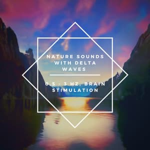 Nature Sounds with Delta Waves 0,5 - 3 Hz, Brain Stimulation - Nature Sounds & Music Library