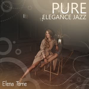 Pure Elegance Jazz: Instrumental Jazz, Music for Bar, Café, Pub & Restaurant, Ambient Dinner Medley - Elena Torne