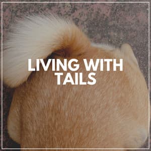 Living with Tails - Dog Relaxation