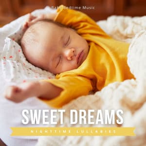 Sweet Dreams: Nighttime Lullabies - Baby Bedtime Music