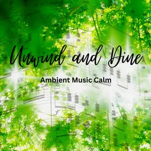 Unwind and Dine: Ambient Music Calm - Dinner Music Chillout