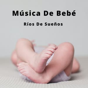 Música De Bebé: Ríos De Sueños - Canciones De Cuna Para Dormir Bebes