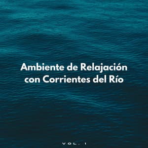Ambiente De Relajación Con Corrientes Del Río Vol. 1 - Ambiente de agua