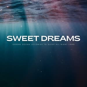 Sweet Dreams: Serene Ocean Lullabies To Sleep All Night Long - Sleep Sounds Ambient Noises