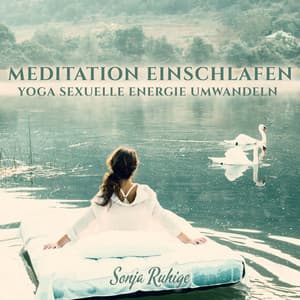 Meditation Einschlafen: Yoga Sexuelle Energie Umwandeln - Sonja Ruhige