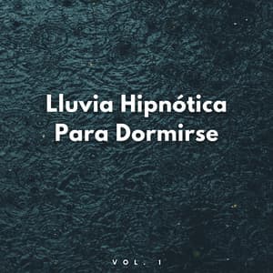 Lluvia Hipnótica Para Dormirse Vol. 1 - Lluvia Suena Dormir