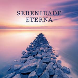 Serenidade Eterna: Música Pacífica para Encontrar Tranquilidade Dentro de si Mesmo, Senso de Autocompaixão, Aumentar o Contentamento Geral - Academia de Meditação Buddha
