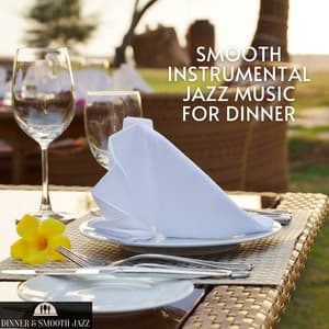 Smooth Instrumental Jazz Music for Dinner - Dinner & Smooth Jazz