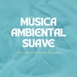 Música Ambiental Suave: Lofi Para Un Mejor Estudio - Lofi para estudiar