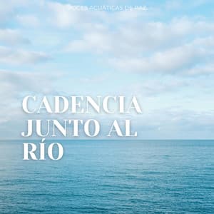 Cadencia Junto Al Río: Voces Acuáticas De Paz - Próxima Naturaleza