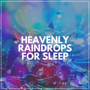 Heavenly Raindrops for Sleep - Raindrops Sleep