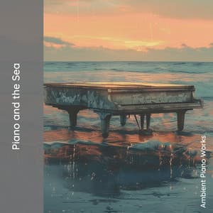 Piano and the Sea: Notes of Tranquility - Ambient Piano Works