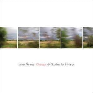 James Tenney: Changes - 64 Studies for 6 Harps - James Tenney
