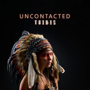 Uncontacted Tribes: Shamanic Spiritual Music Of Savage Tribes - Native American Flute