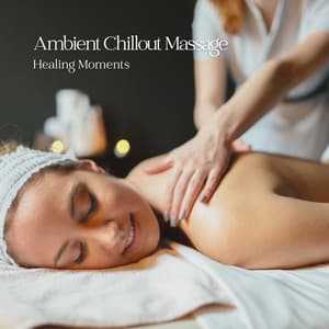 Ambient Chillout Massage: Healing Moments - Massage Music Guru
