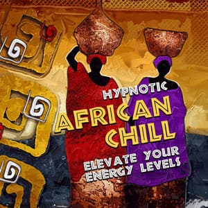 Hypnotic African Chill - Elevate Your Energy Levels: Shamanic Chants, Spiritual Trance, Meditation, Ethnic Moods - African Holistic World
