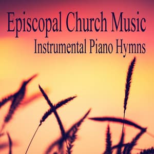 Episcopal Church Music: Instrumental Piano Hymns - Instrumental Christian Songs, Christian Piano Music