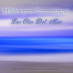 Musica Para Concentrarse - Las Olas Del Mar - Estudiar música y sonidos de las olas del océano para un enfoque profundo, concentración, música de fondo para leer y la mejor música de estudio - Musica para Concentrarse